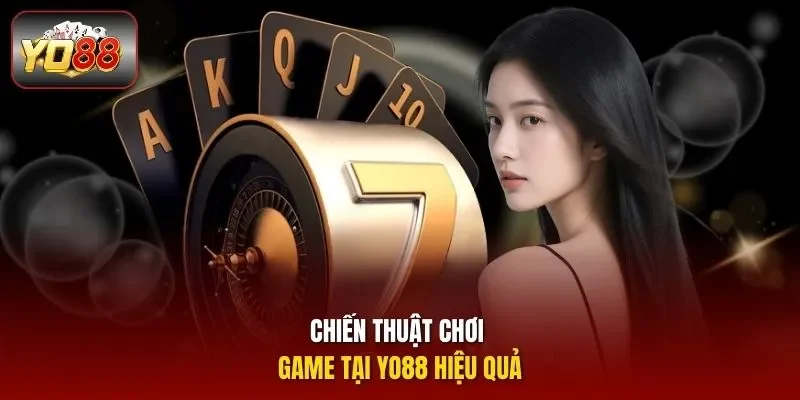 Chiến thuật chơi game tại Yo88 hiệu quả