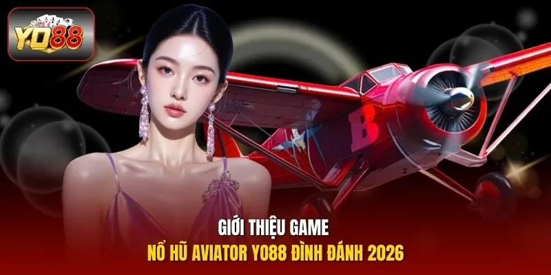 Giới thiệu game nổ hũ Aviator Yo88 đình đánh 2026