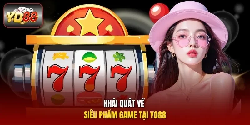Khái quát về siêu phẩm game tại Yo88