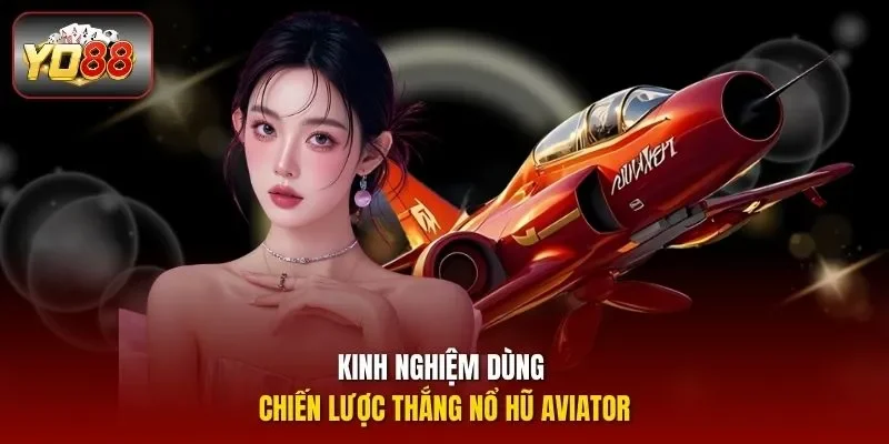 Kinh nghiệm dùng chiến lược thắng nổ hũ Aviator